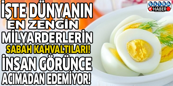 İşte Dünyanın en zengin milyarderlerin kahvaltıları! İnsan görünce acımadan edemiyor!