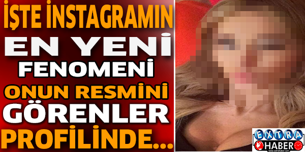İŞTE İNSTAGRAM'IN EN YENİ  EN YENİ FENOMENİ ONUN RESMİNİ GÖRENLER PROFİLİNDE...