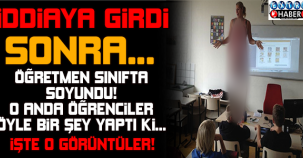 ÖĞRETMEN SOYUNDU, SINIFTA PATLAMA YAŞANDI!