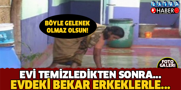 Evi Temizledikten Sonra Evdeki Bekâr Erkeklerle.. Böyle Gelenek mi Olur?