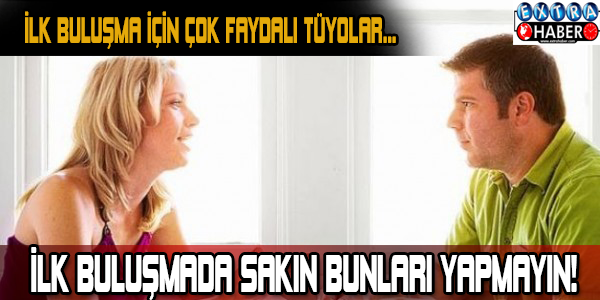 İlk buluşmada sakın bunları yapmayın! İlk buluşmanız için etkili tüyolar...
