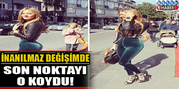 İnanılmaz değişimde son noktayı o koydu!