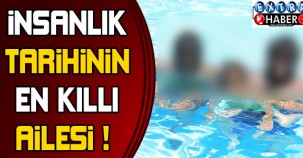 İNSANLIK TARİHİNİN EN KILLI AİLESİ!