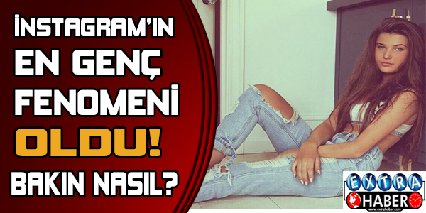 İnstagram'ın en genç fenomeni oldu ! Bakın nasıl?