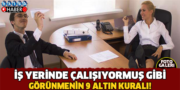 İş yerinde çalışıyor gibi görünmenin 9 altın kuralı