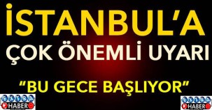 İstanbullulara çok kritik uyarı geldi! Bu gece başlıyor...