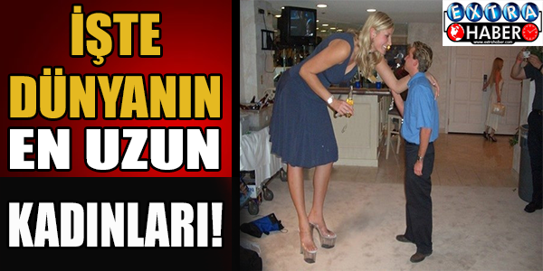 İşte dünyanın en uzun kadınları!