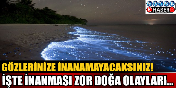 İşte inanması zor ve büyüleyici doğa olayları...