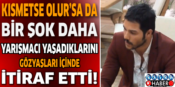 Kısmetse Olur'sa da bir şok daha...Yarışmacı yaşadıklarını göz yaşları içinde itiraf etti!