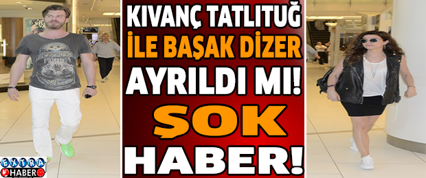 Kıvanç Tatlıtuğ ile Başak Dizer ayrıldı mı! Şok haber!