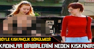 BÖYLE KISKANÇLIK GÖRÜLMEDİ! KADINLAR BİRBİRLERİNİ NEDEN KISKANIR!