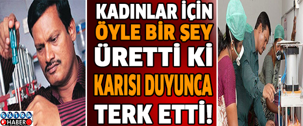KADINLAR İÇİN ÖYLE BİR ŞEY ÜRETTİ Kİ KARISI DUYUNCA TERK ETTİ!