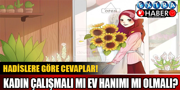 Kadın çalışmalı mı ev hanımı mı olmalı?