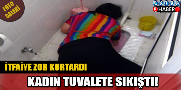 KADIN TUVALETE SIKIŞTI! İTFAİYE EKİPLERİ ZOR ÇIKARTTI! İŞTE O GÖRÜNTÜLER