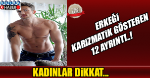 ERKEĞİ KARİZMATİK GÖSTEREN 12 AYRINTI..