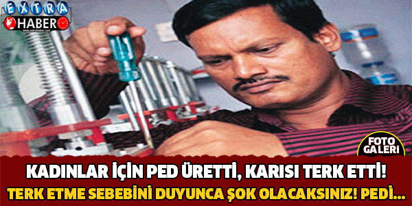 Kadınlar için ped üretti, karısı terketti!
