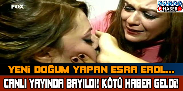 YENİ DOĞUM YAPAN ESRA EROL... CANLI YAYINDA BAYILDI! DURUMU İSE...