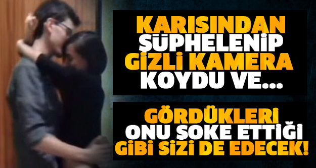 Karısından Şüphelenince Odaya Gizli Kamera Koydu Ve .. Olay Yaratan Görüntüler!