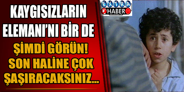 Kaygısızların Eleman'ı son haliyle görenleri şaşırttı!