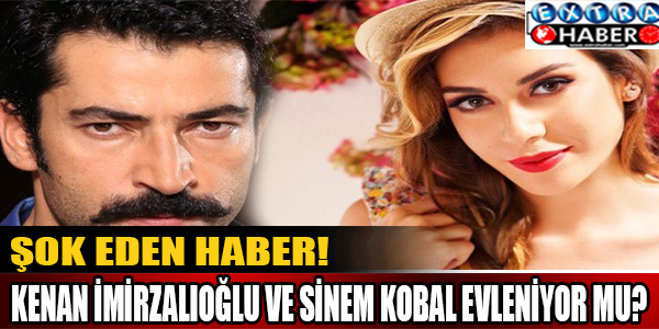 Şok eden haber! Sinem Kobal ve Kenan İmirzalıoğu evleniyor mu?
