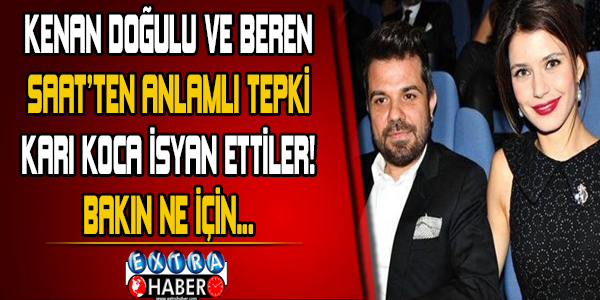 Kenan Doğulu ve Beren Saat'ten anlamlı tepki! Karı koca bakın ne için isyan ettiler...