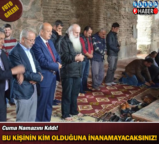 Cuma Namazını Kıldı! Bu Kişinin Kim Olduğuna İnanamayacaksınız!