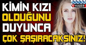 KİMİN KIZI OLDUĞUNU DUYUNCA ÇOK ŞAŞIRACAKSINIZ