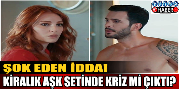 Şok idda! Kiralık aşk dizisinde kriz mi çıktı?