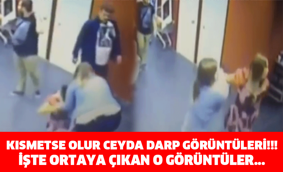 KISMETSE OLUR CEYDA’NIN DARP ANI ORTAYA ÇIKTI! İŞTE O DAYAK GÖRÜNTÜLERİ…