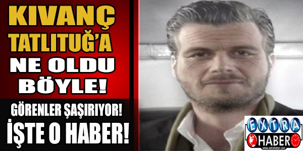 Kıvanç tatlıtuğ'a ne oldu böyle?