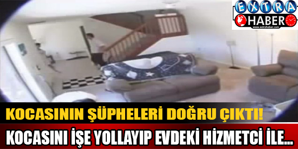 Kocasını işe yollayıp evdeki hizmetci ile...
