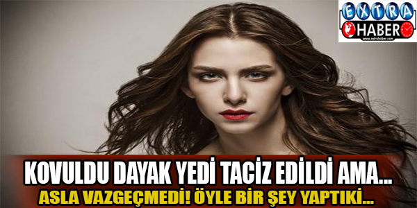 Kovuldu , dayak yedi , taciz edildi ama...