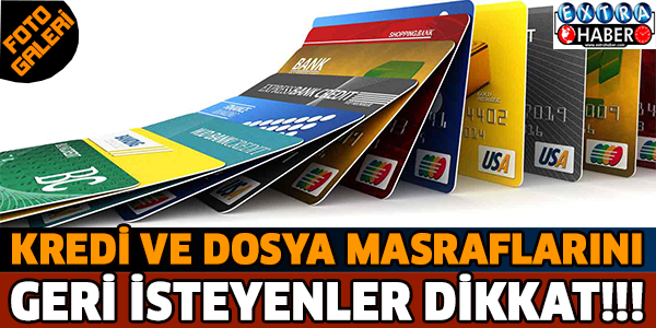 KREDİ VE DOSYA MASRAFLARINI GERİ İSTEYENLER DİKKAT!!!