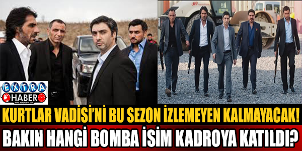 Kurtlar Vadisi kadrosuna bakın hangi bomba isim katılacak?