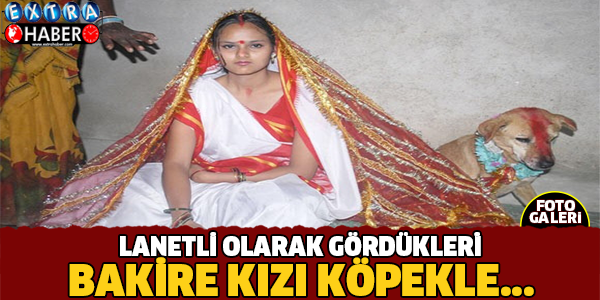 Lanetli Olarak Gördükleri Bakire Kızı Köpekle...