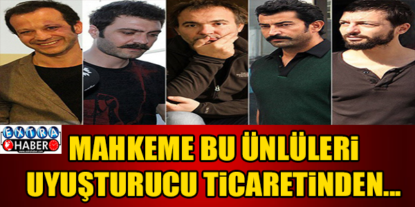 MAHKEME BU ÜNLÜLERİ UYUŞTURUCU TİCARETİNDEN...