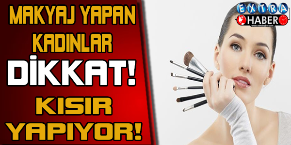 Makyaj malzemeleri kısır yapıyor!