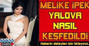 Melike İpek Yalova nasıl keşfedildi?