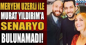 Meryem Uzerli ile Murat Yıldırım'a senaryo bulunamadı..!