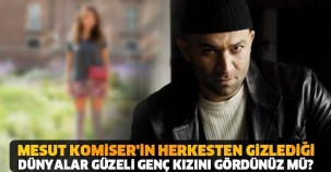 MESUT KOMİSERİN HERKESTEN SAKLADIĞI GÜZELLER GÜZELİ KIZI! ŞOK OLACAKSINIZ..!