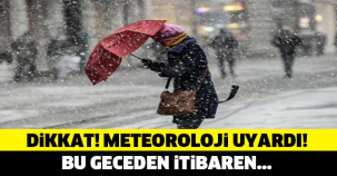 DİKKAT! METEOROLOJİ UYARDI! BU GECEDEN İTİBAREN...