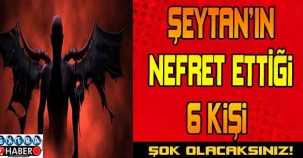 Şeytanın Nefret Ettiği 6 Kişi
