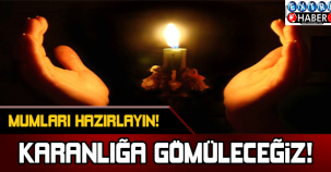 MUMLARI HAZIRLAYIN KARANLIĞA GÖMÜLECEĞİZ!