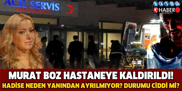 Murat Boz hastanelik oldu!