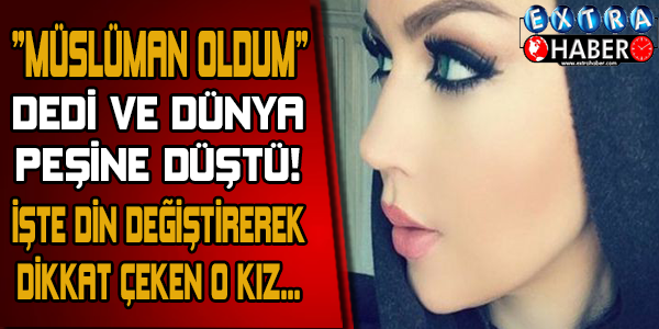 MÜSLÜMAN OLDUM DEDİ DÜNYA PEŞİNE DÜŞTÜ!