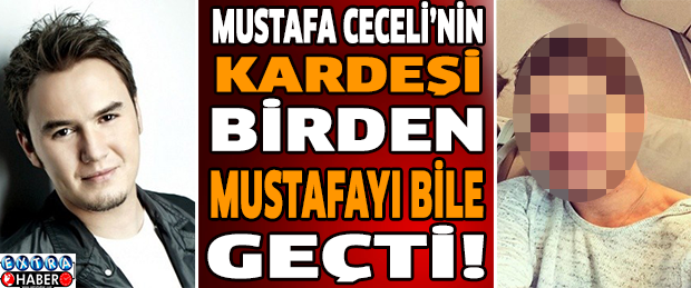 Mustafa Ceceli'nin kardeşi birden Mustafa Ceceli'yi bile geçti!