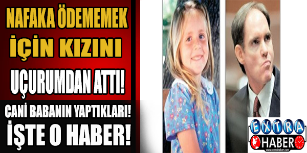 Nafaka ödememek için kızını uçurumdan aşağı attı!