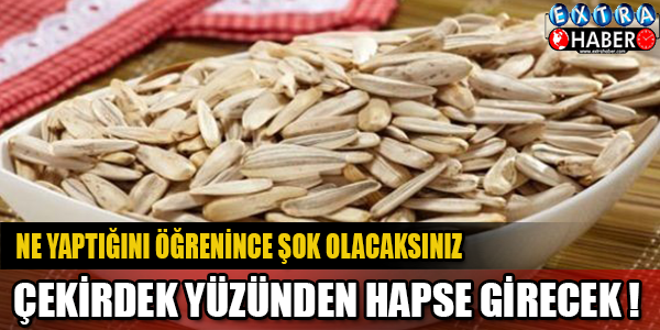ÇEKİRDEK YÜZÜNDEN HAPSE GİRECEK! NE YAPTIĞINI DUYUNCA ŞOK OLACAKSINIZ!