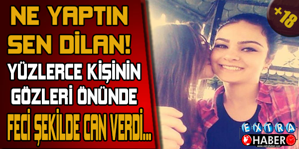 NE YAPTIN SEN DİLAN! FECİ ŞEKİLDE CAN VERDİ!