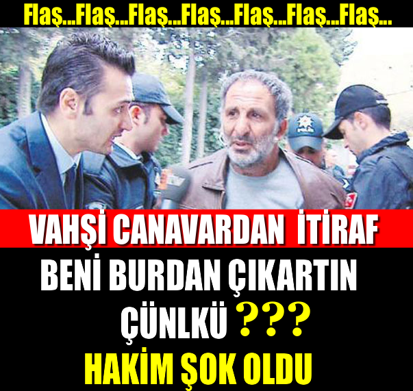 MİNİK IRMAK’IN KATİLİ İLK KEZ HAKİM KARŞISINA ÇIKTI!